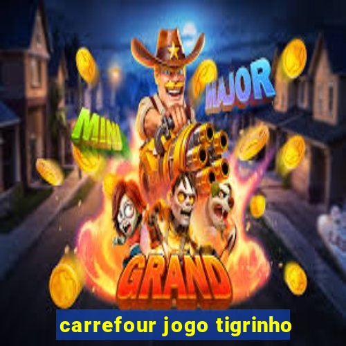 carrefour jogo tigrinho